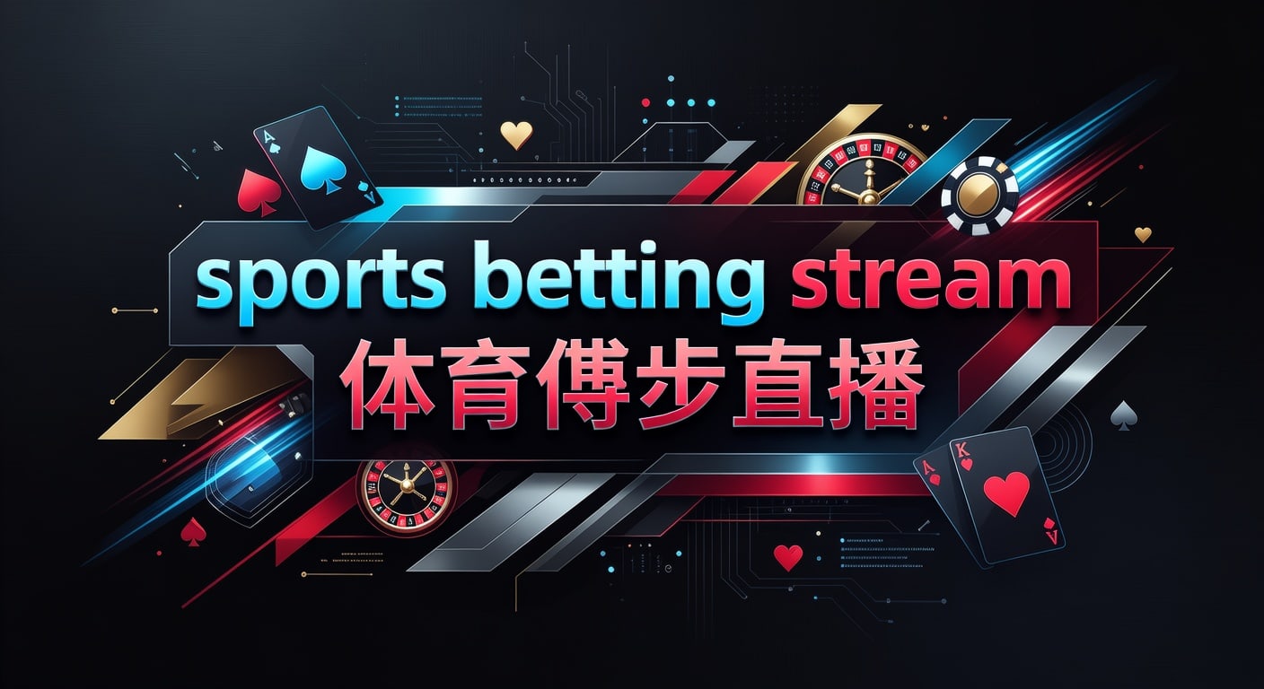 sports betting stream 体育博彩直播：2026年赛事观看与投注技巧解析